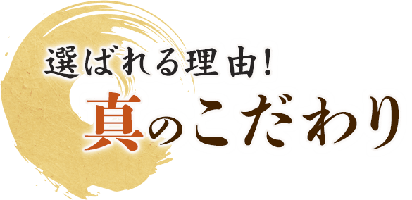選ばれる理由真のこだわり