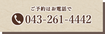 ご予約はお電話で tel:043-261-4442